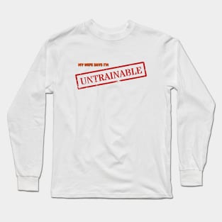 My Wife Says I'm Untrainable Long Sleeve T-Shirt